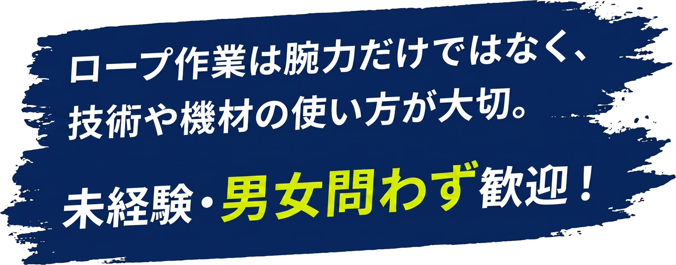ロープ作業は腕力だけではなく、技術や機材の使い方が大切。未経験・男女問わず歓迎！